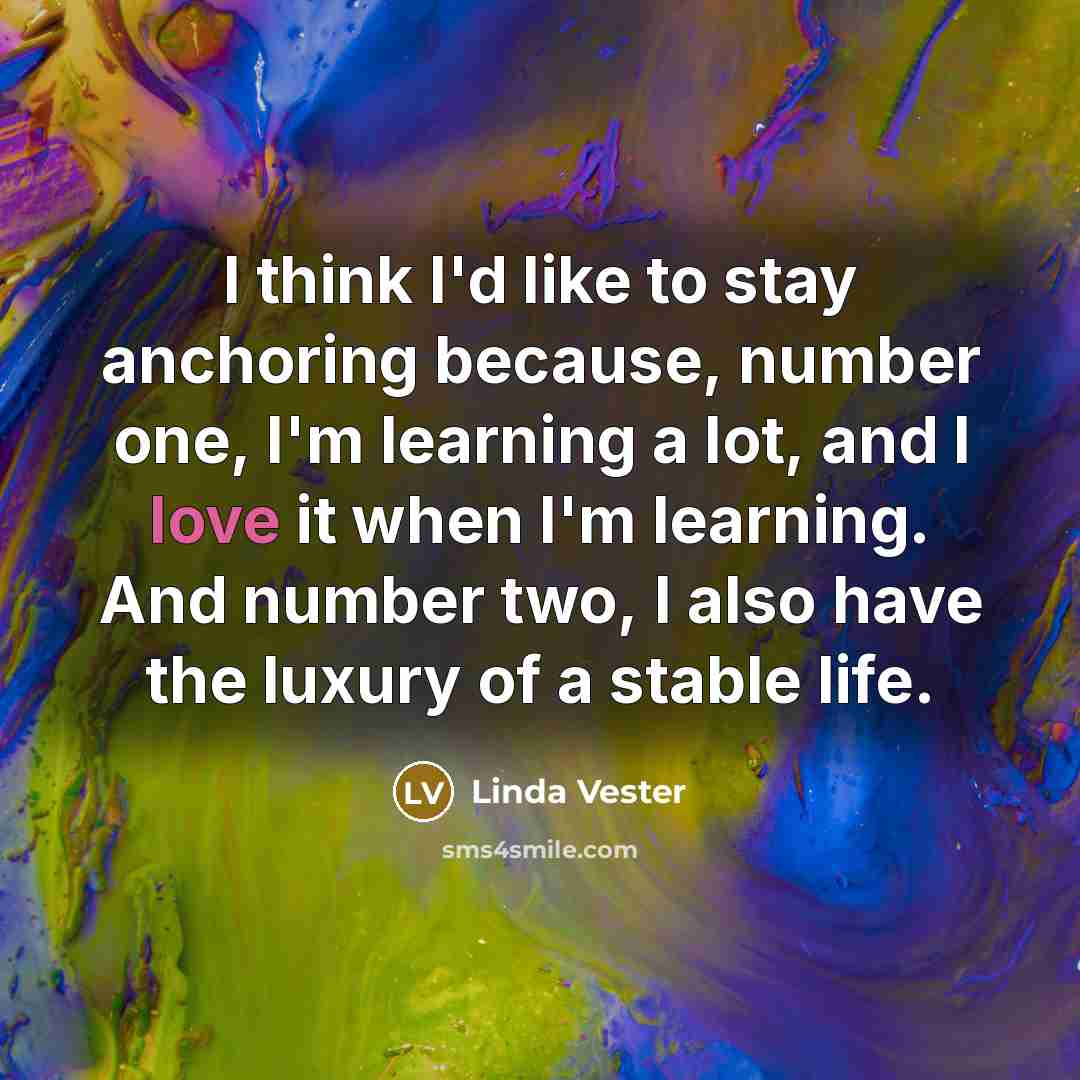 “I think I'd like to stay anchoring because, number one,…” quote by Linda Vester