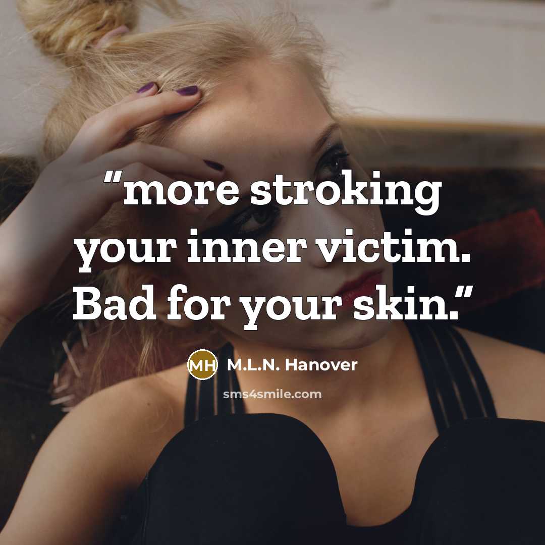 “more stroking your inner victim. Bad for your skin.” quote by M.L.N. Hanover