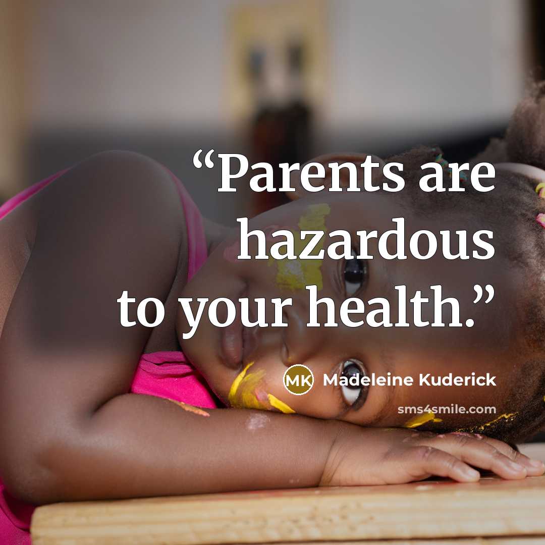“Parents are hazardous to your health.” quote by Madeleine Kuderick
