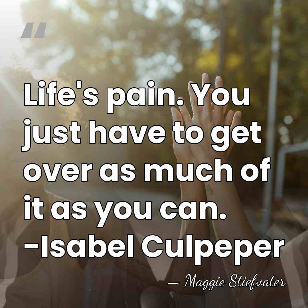 Life's pain. You just have to get over as much of it&hellip; - Maggie Stiefvater