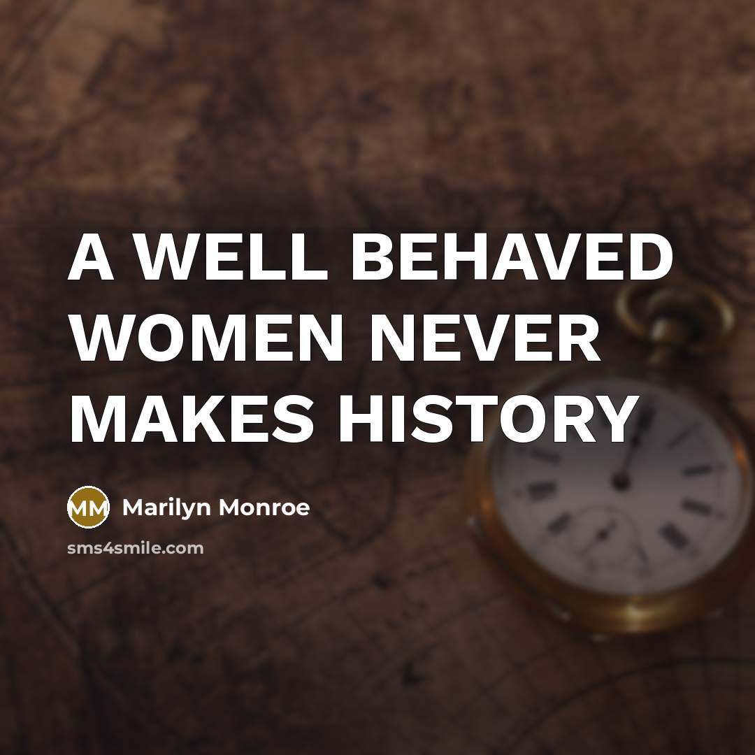 “A WELL BEHAVED WOMEN NEVER MAKES HISTORY” quote by MARILYN MONROE