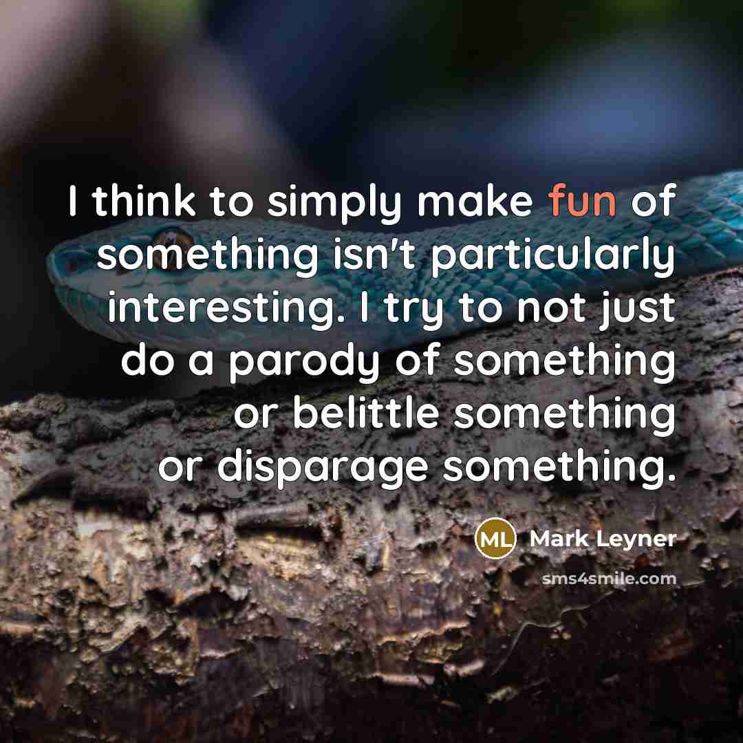 “I think to simply make fun of something isn't particularly…” quote by Mark Leyner