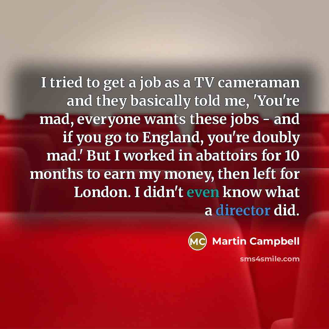 “I tried to get a job as a TV cameraman…” quote by Martin Campbell