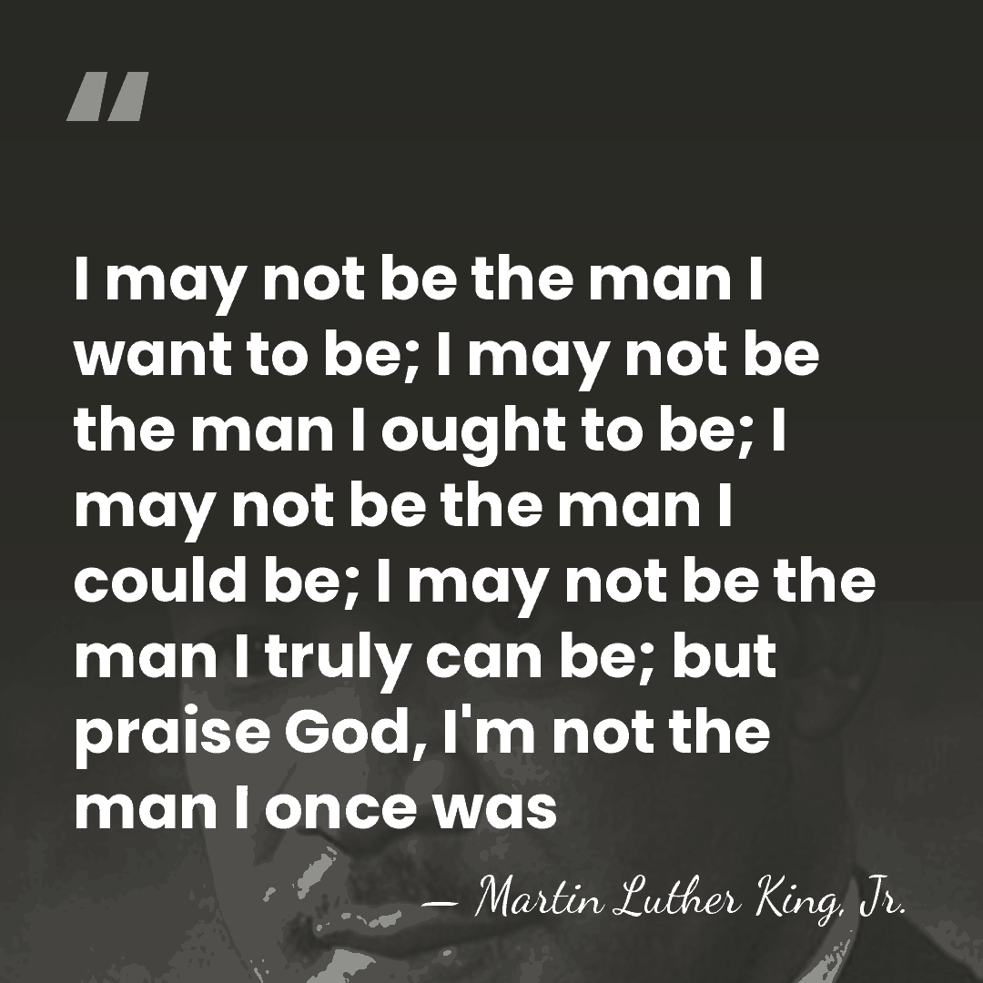 I may not be the man I want to be; I may&hellip; - Martin Luther King, Jr.