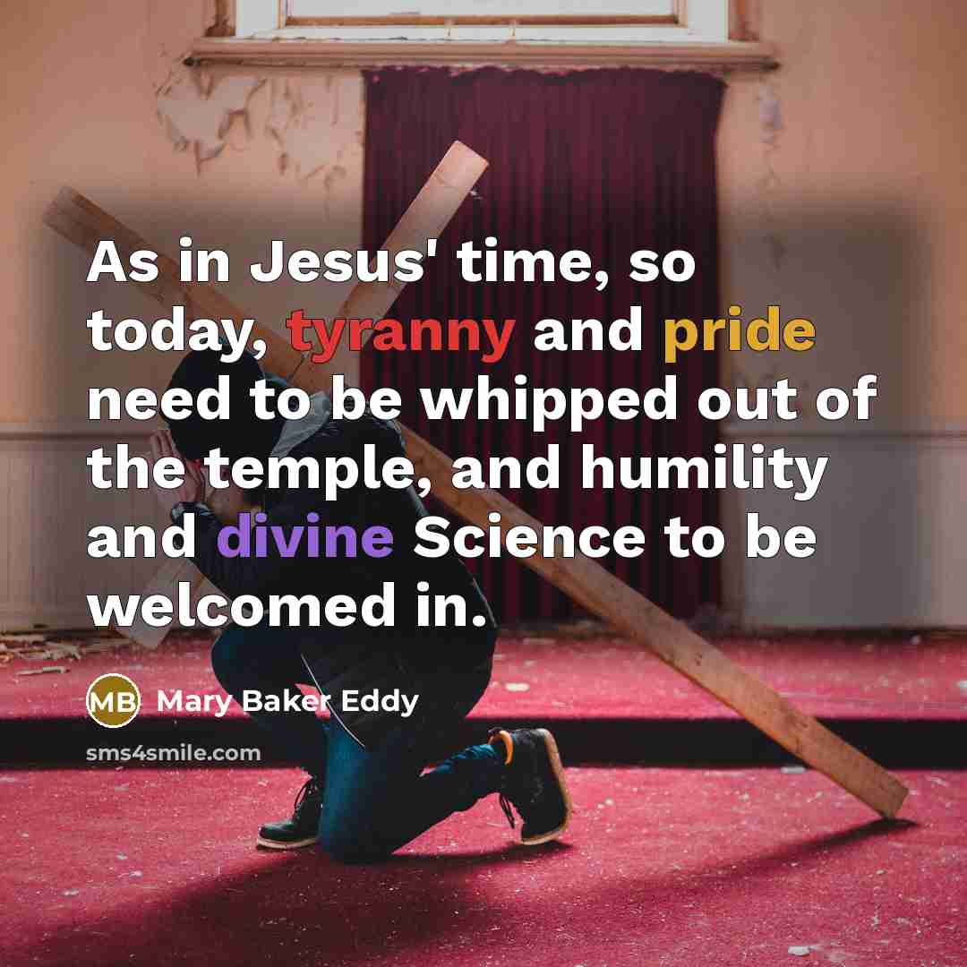 “As in Jesus' time, so today, tyranny and pride need…” quote by Mary Baker Eddy