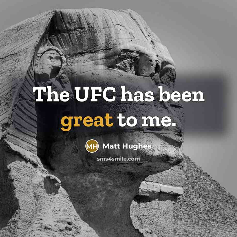 “The UFC has been great to me.…” quote by Matt Hughes
