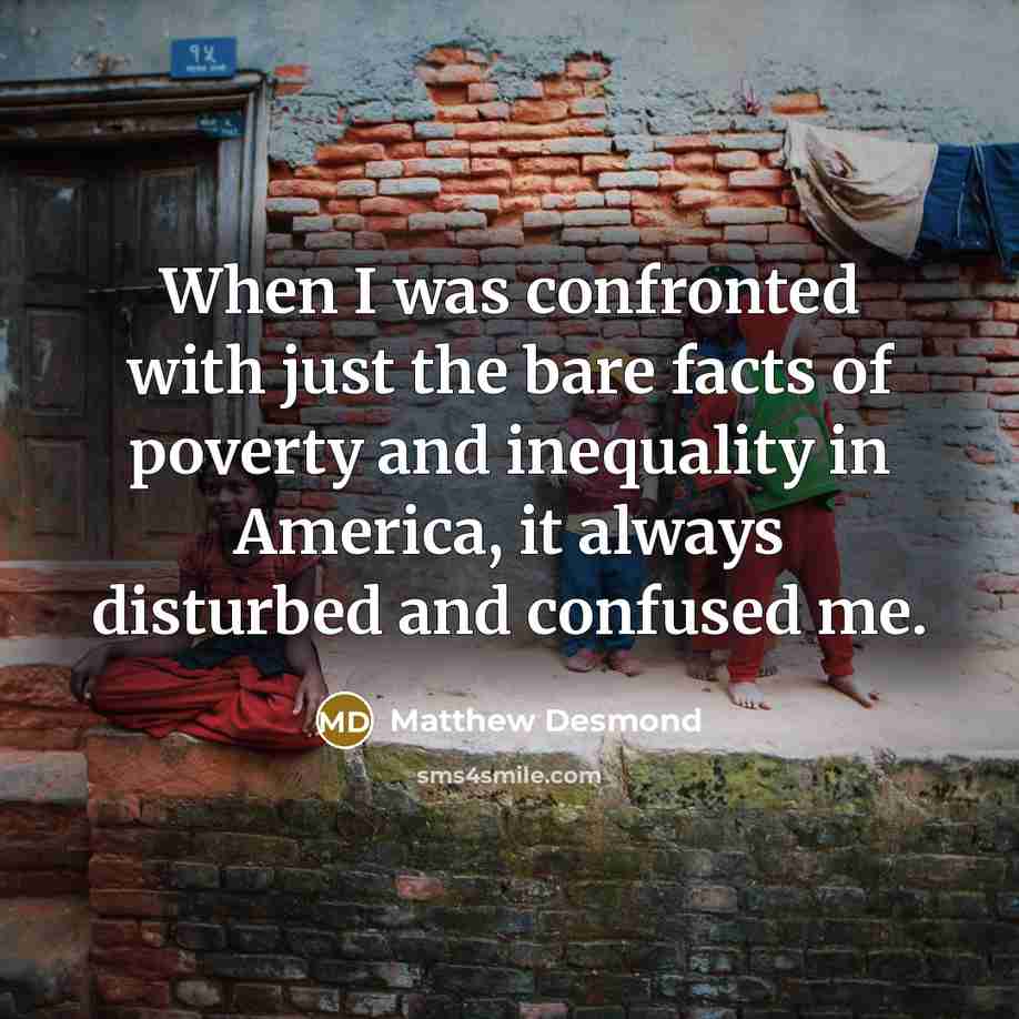 “When I was confronted with just the bare facts of…” quote by Matthew Desmond