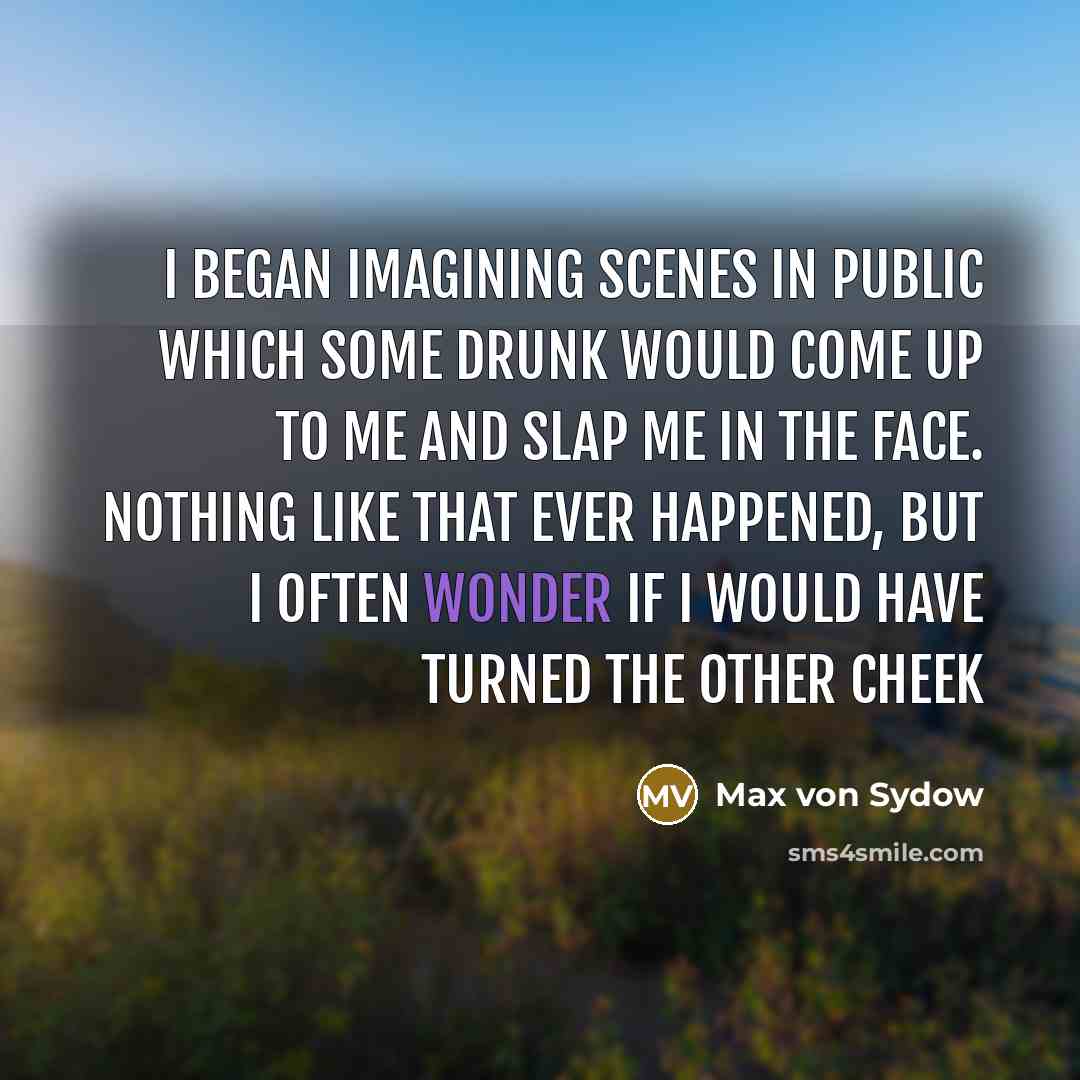 “I began imagining scenes in public which some drunk would…” quote by Max von Sydow