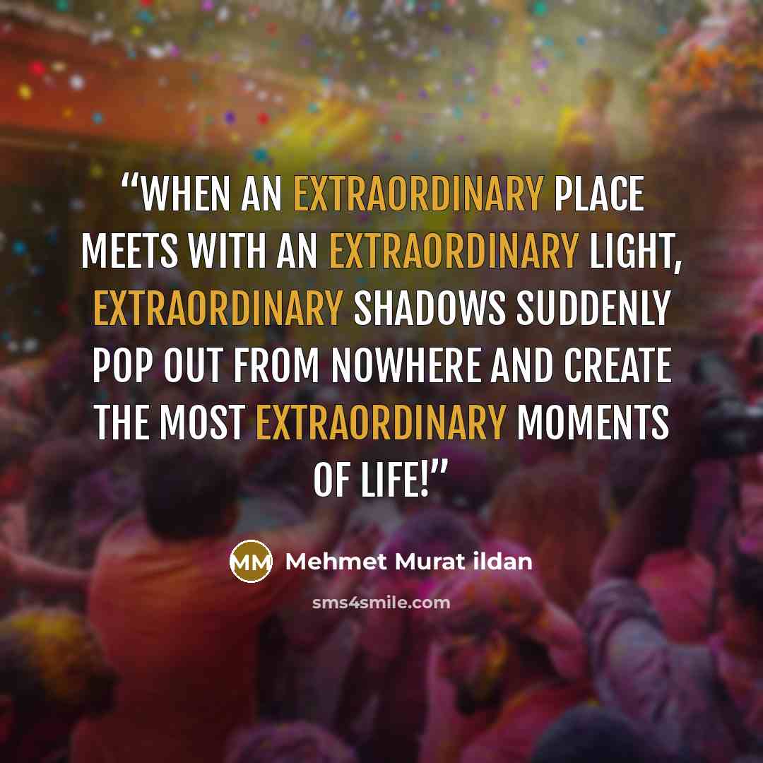 “When an extraordinary place meets with an extraordinary light, extraordinary shadows suddenly pop out from nowhere and create the most extraordinary moments of life!” quote by Mehmet Murat ildan