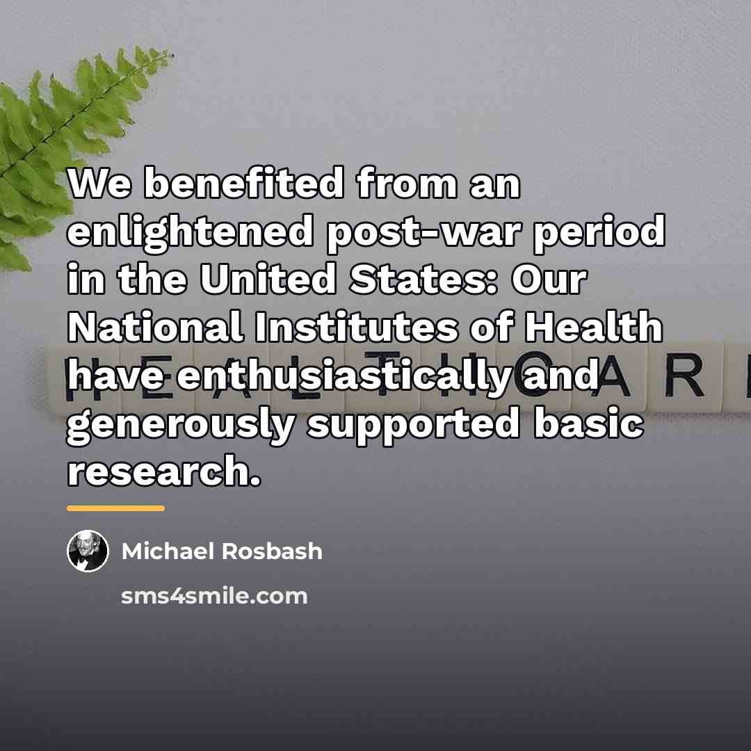 “We benefited from an enlightened post-war period in the United…” quote by Michael Rosbash