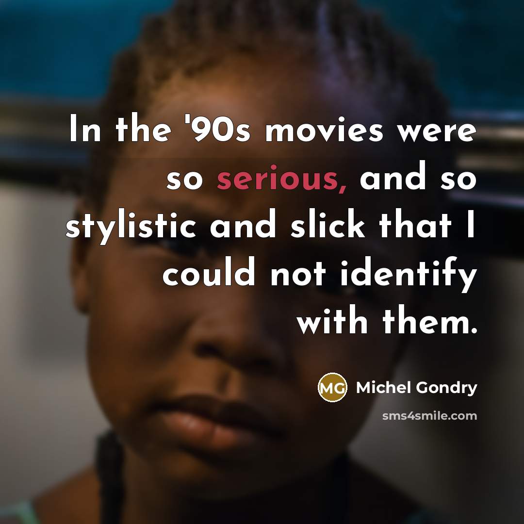 “In the '90s movies were so serious, and so stylistic…” quote by Michel Gondry