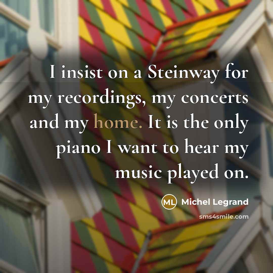 “I insist on a Steinway for my recordings, my concerts…” quote by Michel Legrand