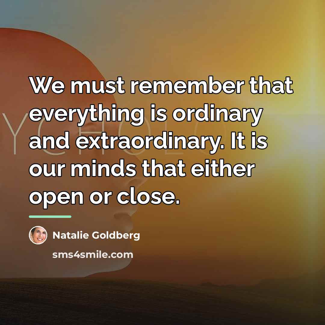 “We must remember that everything is ordinary and extraordinary. It…” quote by Natalie Goldberg