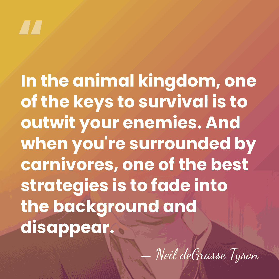 In the animal kingdom, one of the keys to survival is to&hellip; - Neil deGrasse Tyson