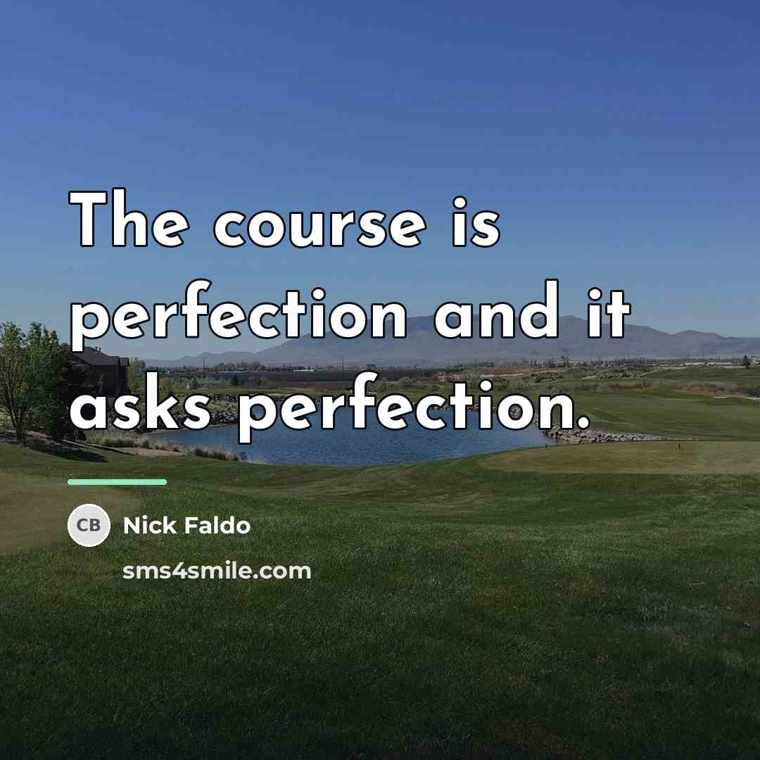 “The course is perfection and it asks perfection.…” quote by Nick Faldo