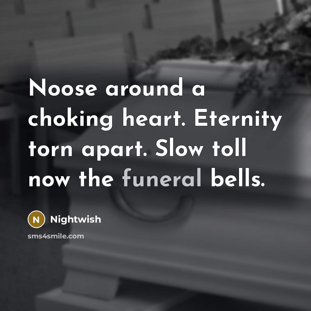 “Noose around a choking heart. Eternity torn apart. Slow toll now the funeral bells.” quote by Nightwish