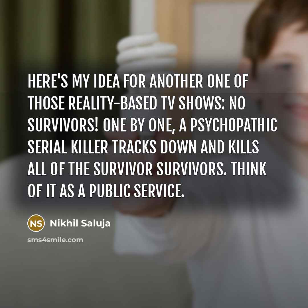 “Here's my idea for another one of those reality-based TV…” quote by Nikhil Saluja