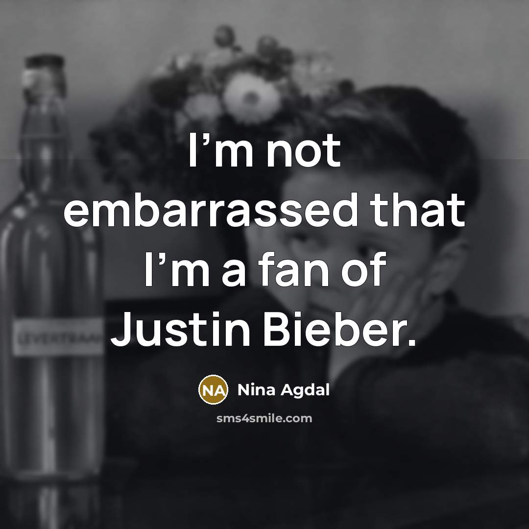 “I'm not embarrassed that I'm a fan of Justin Bieber.…” quote by Nina Agdal