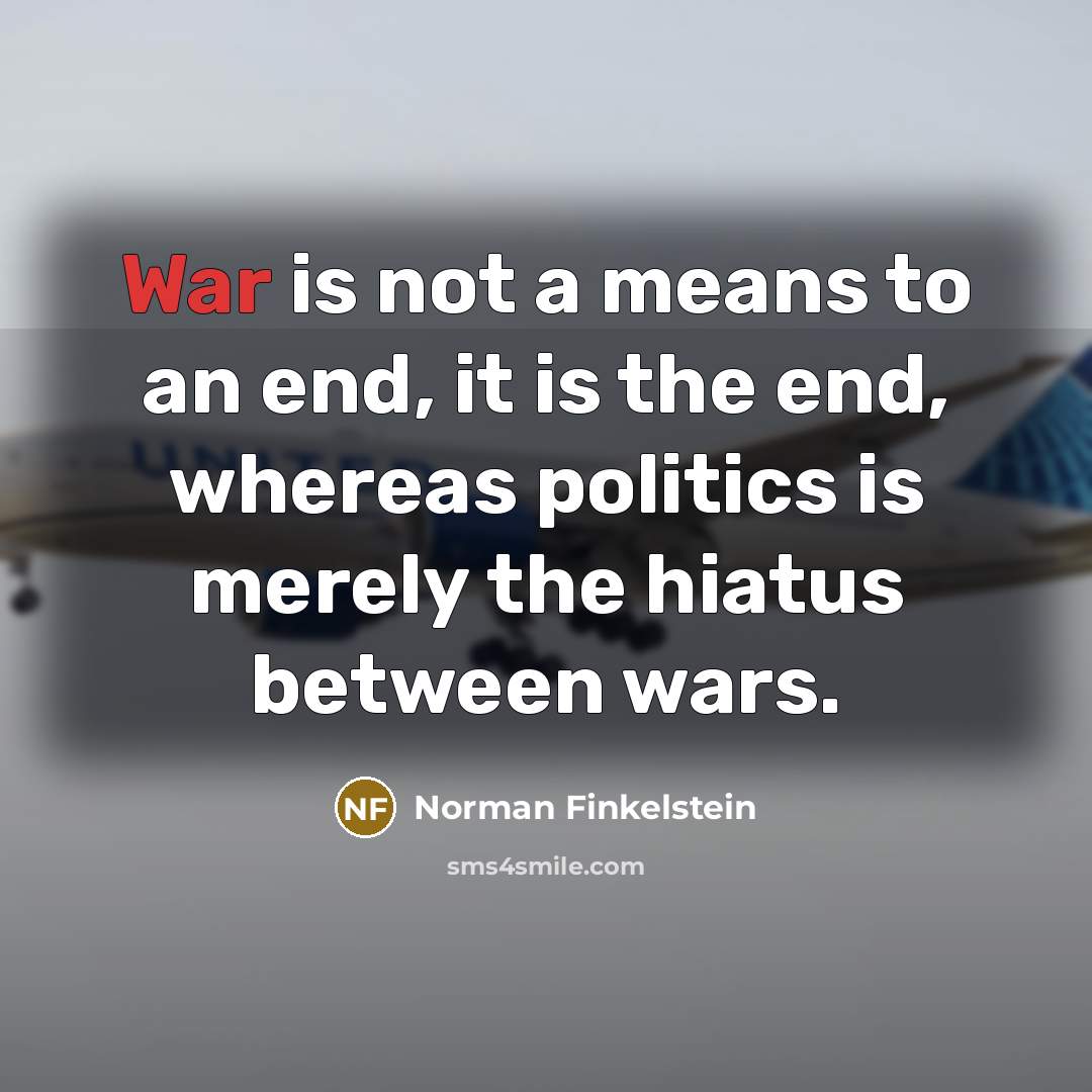 “War is not a means to an end, it is…” quote by Norman Finkelstein