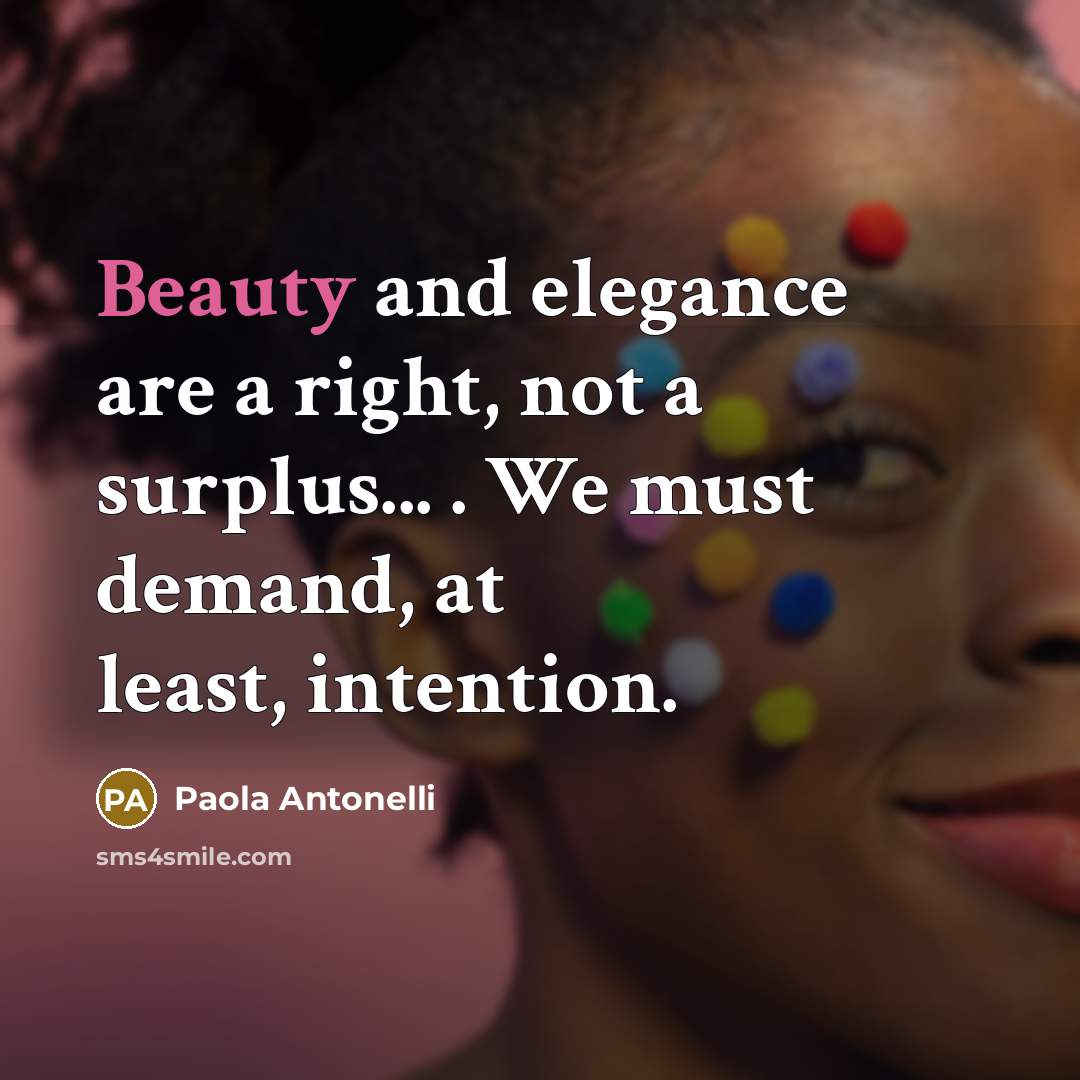 “Beauty and elegance are a right, not a surplus... .…” quote by Paola Antonelli