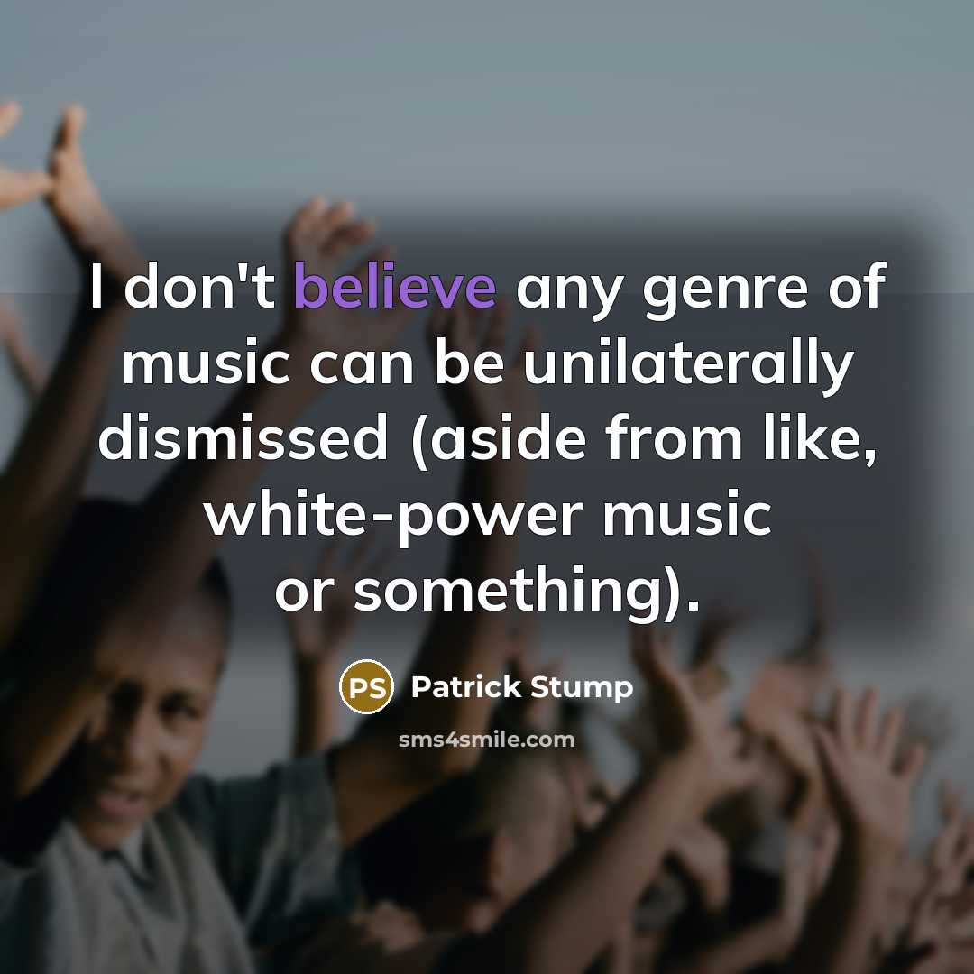 “I don't believe any genre of music can be unilaterally…” quote by Patrick Stump
