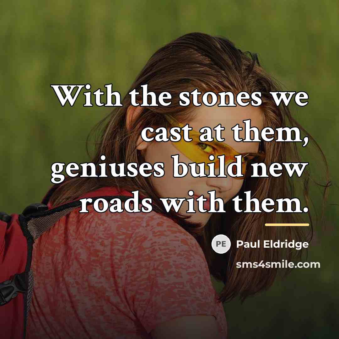 “With the stones we cast at them, geniuses build new…” quote by Paul Eldridge