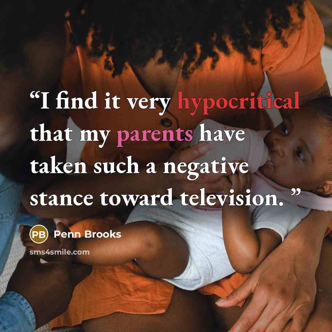 “I find it very hypocritical that my parents have taken such a negative stance toward television.” quote by Penn Brooks