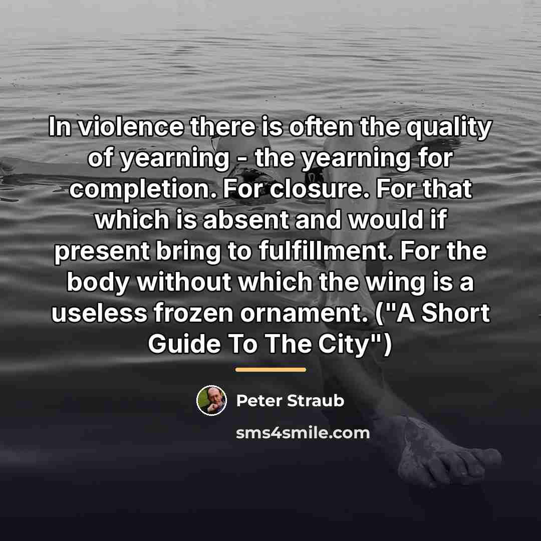 “In violence there is often the quality of yearning -…” quote by Peter Straub