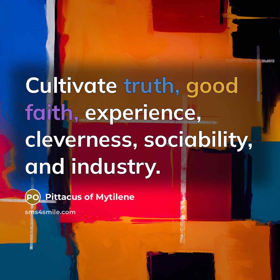 “Cultivate truth, good faith, experience, cleverness, sociability, and industry.…” quote by Pittacus of Mytilene