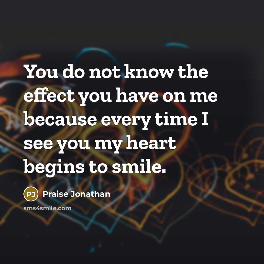 “You do not know the effect you have on me…” quote by Praise Jonathan