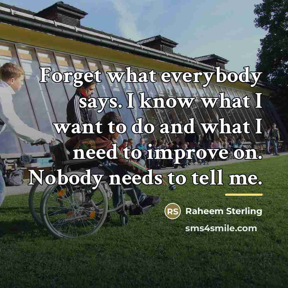 “Forget what everybody says. I know what I want to…” quote by Raheem Sterling
