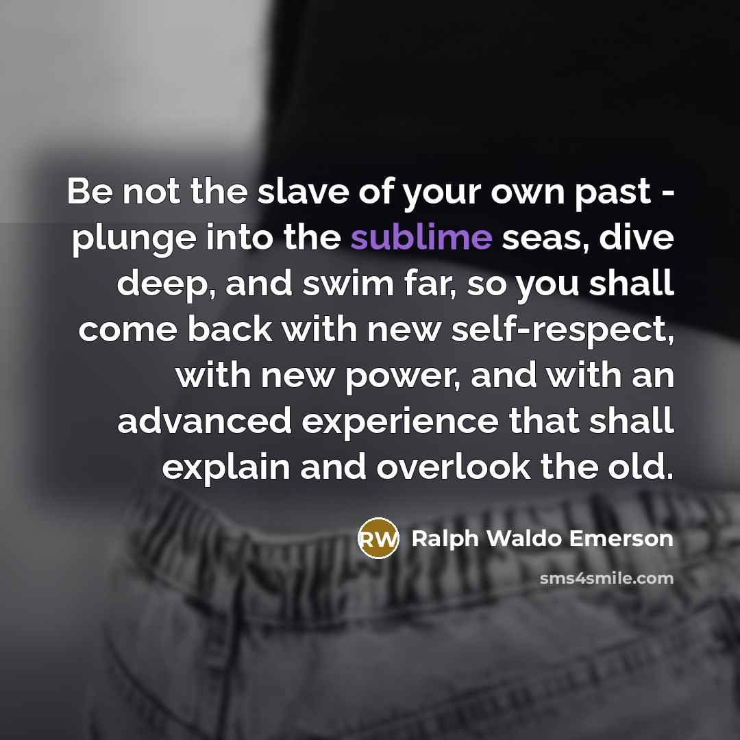 “Be not the slave of your own past - plunge…” quote by Ralph Waldo Emerson