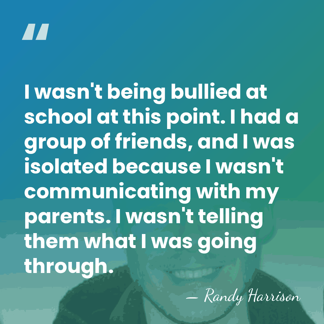 I wasn't being bullied at school at this point. I had a&hellip; - Randy Harrison