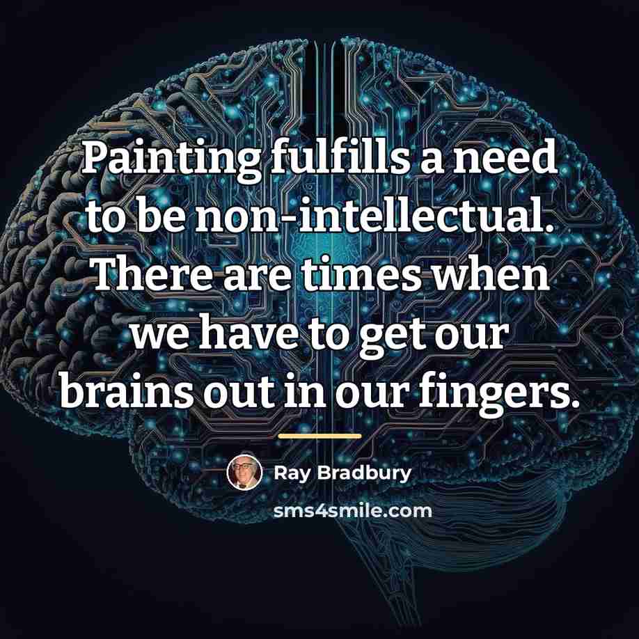 “Painting fulfills a need to be non-intellectual. There are times…” quote by Ray Bradbury