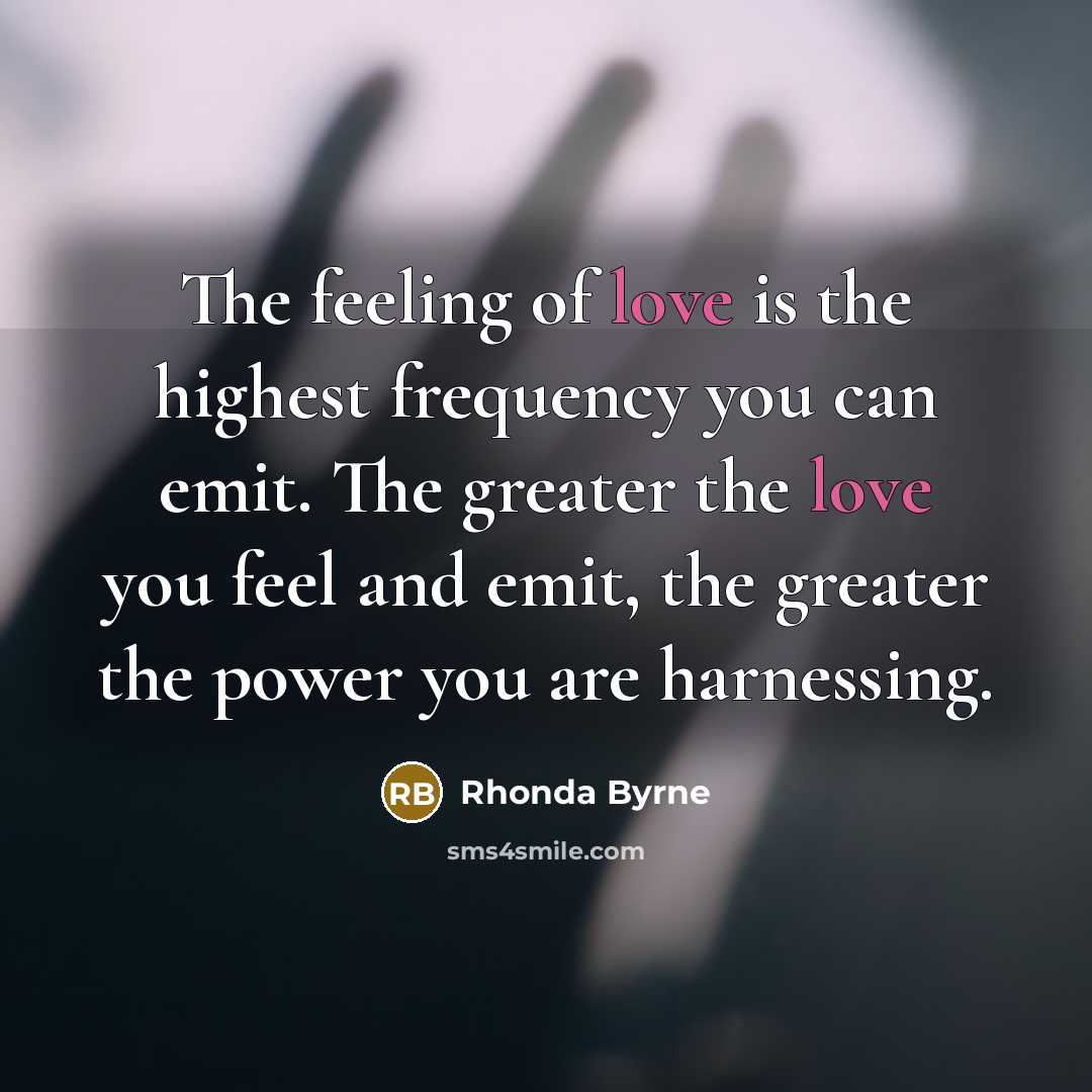 “The feeling of love is the highest frequency you can…” quote by Rhonda Byrne