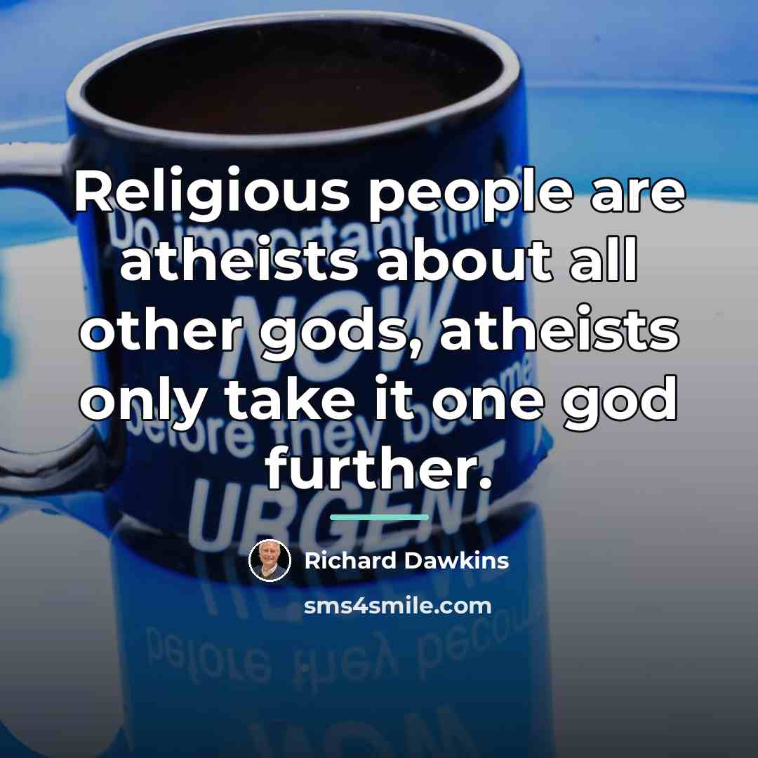 “Religious people are atheists about all other gods, atheists only…” quote by Richard Dawkins