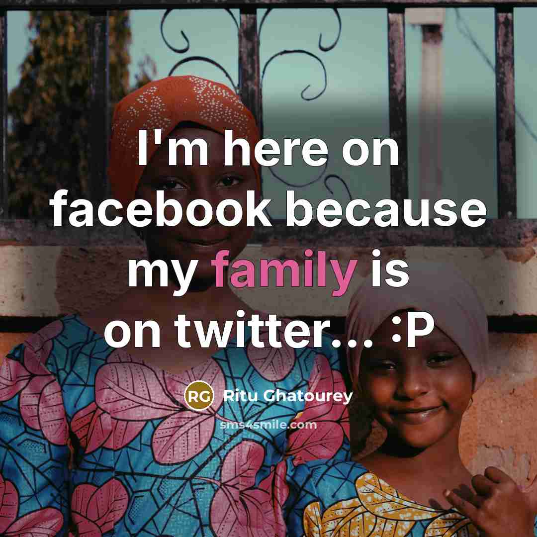 “I'm here on facebook because my family is on twitter.....…” quote by Ritu Ghatourey