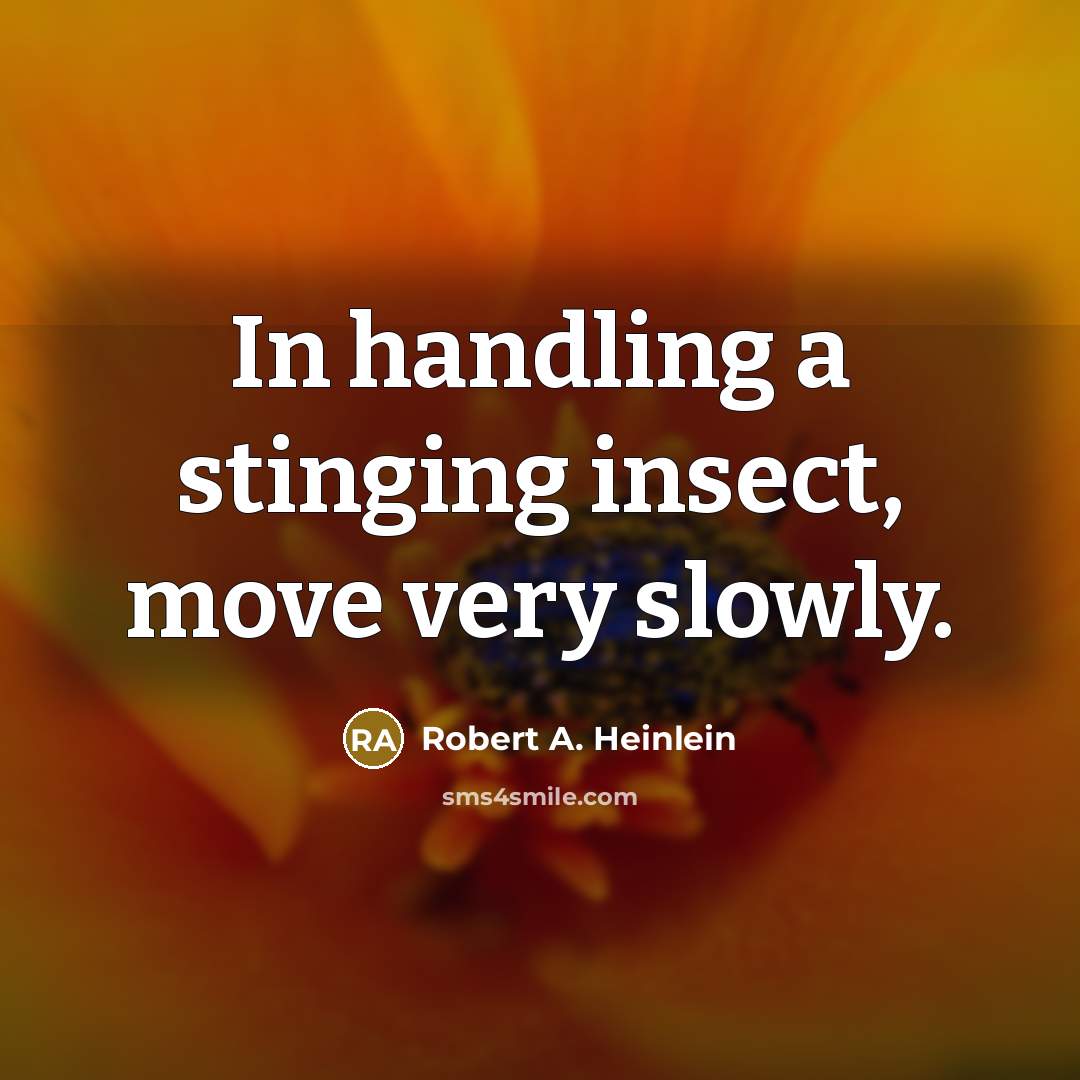 “In handling a stinging insect, move very slowly.…” quote by Robert A. Heinlein