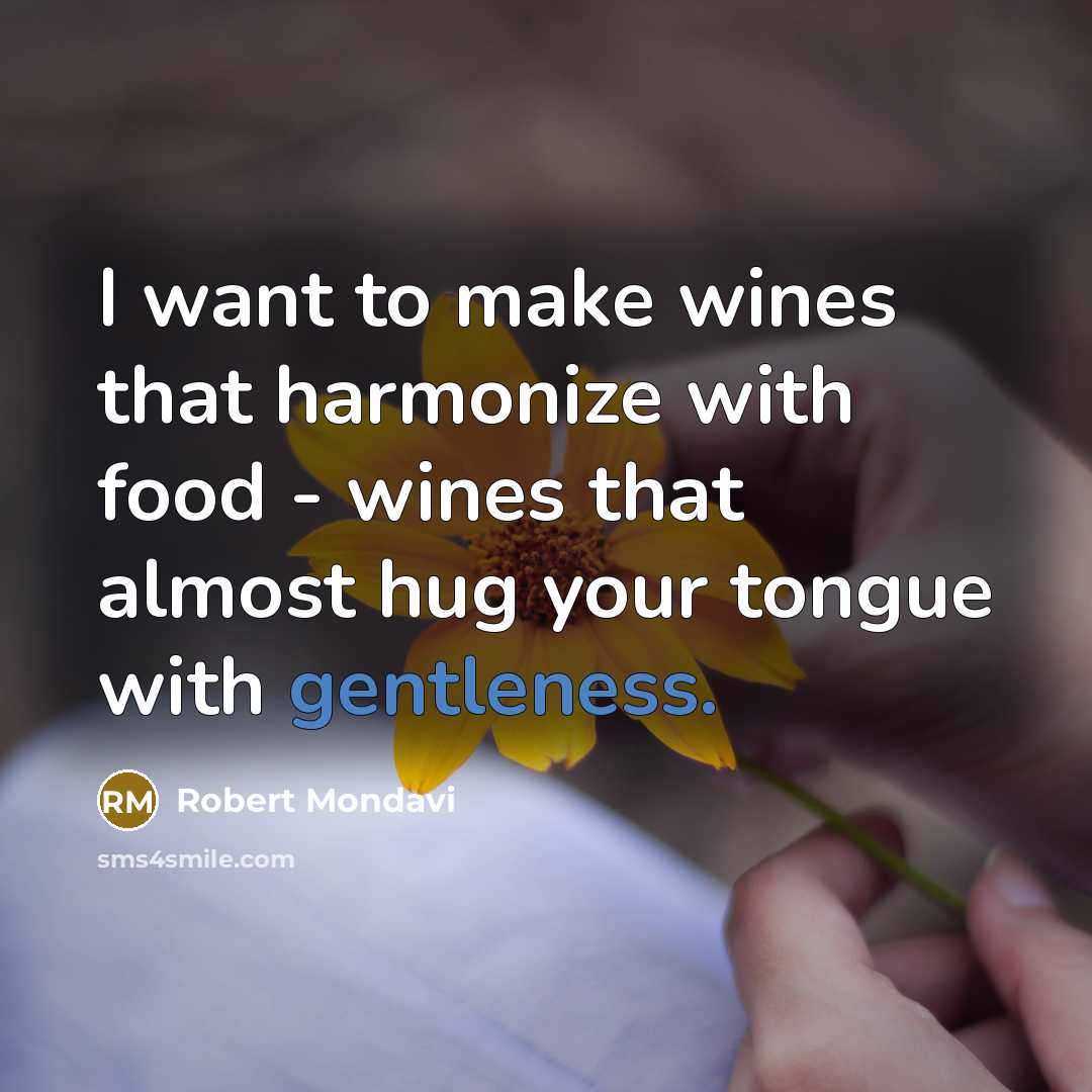 “I want to make wines that harmonize with food -…” quote by Robert Mondavi