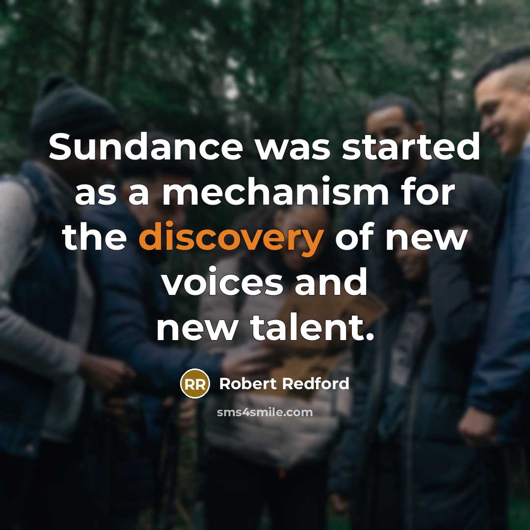 “Sundance was started as a mechanism for the discovery of…” quote by Robert Redford