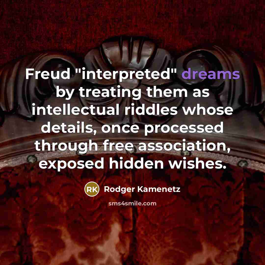 “Freud "interpreted" dreams by treating them as intellectual riddles whose…” quote by Rodger Kamenetz