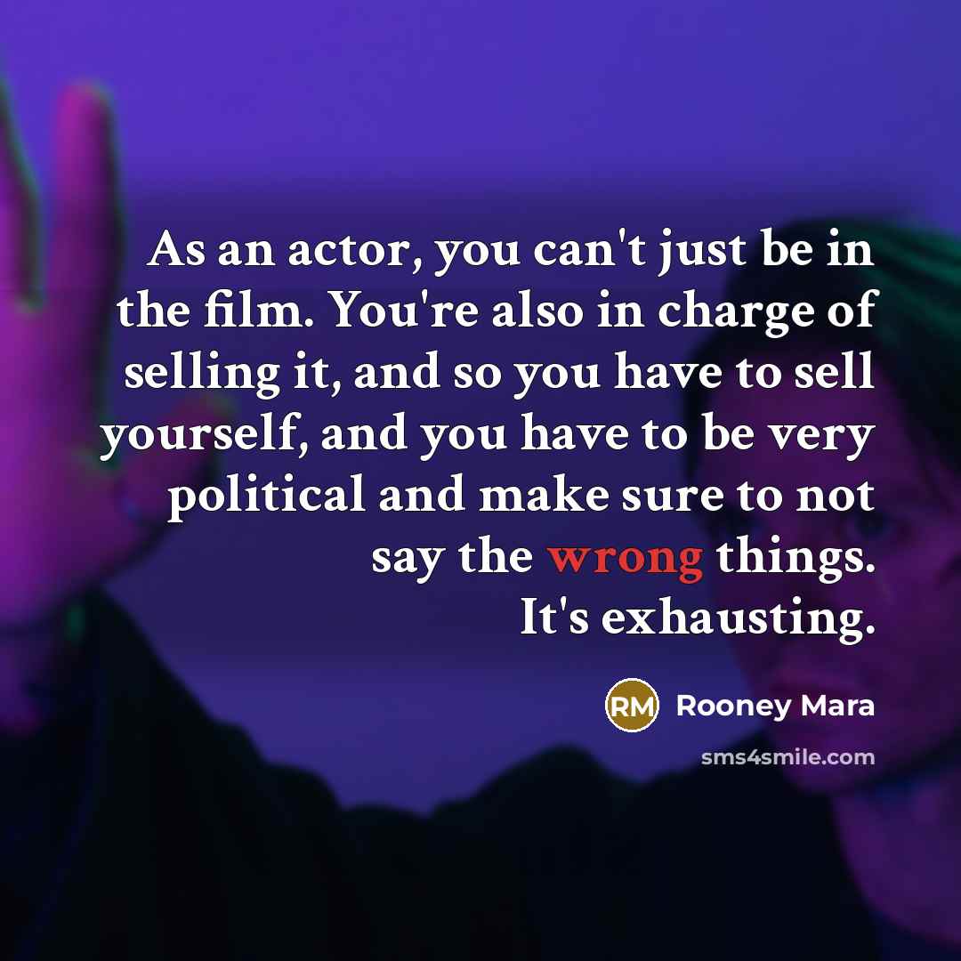 “As an actor, you can't just be in the film.…” quote by Rooney Mara