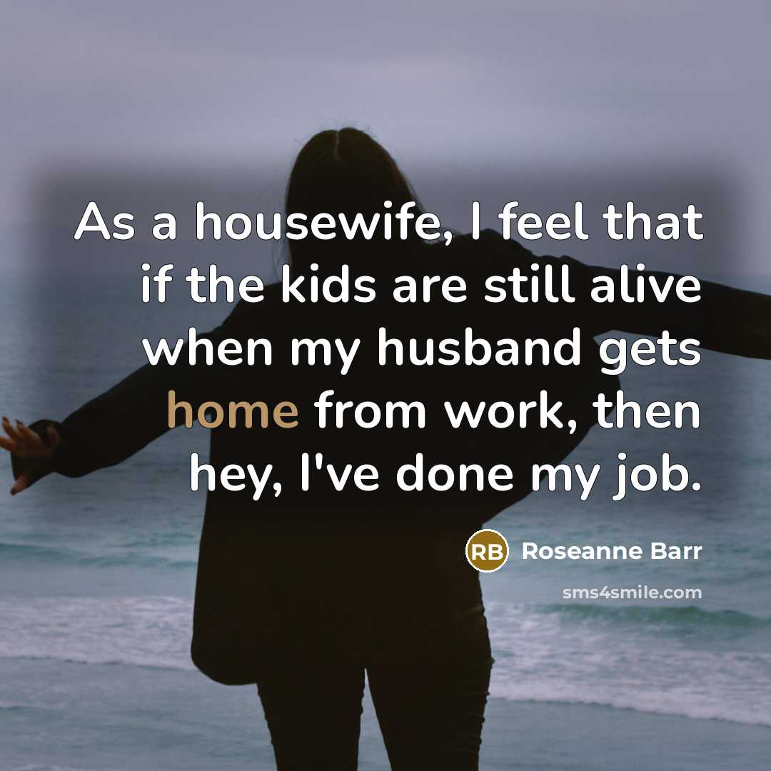 “As a housewife, I feel that if the kids are…” quote by Roseanne Barr
