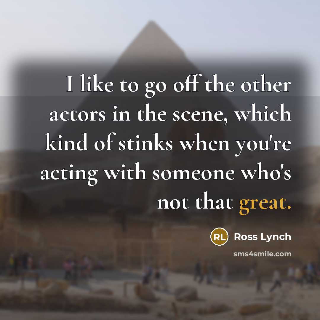 “I like to go off the other actors in the…” quote by Ross Lynch