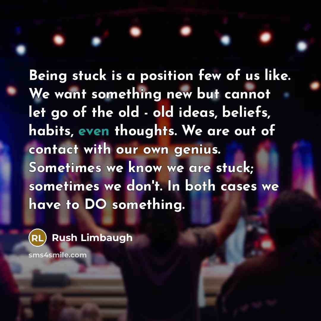 “Being stuck is a position few of us like. We…” quote by Rush Limbaugh