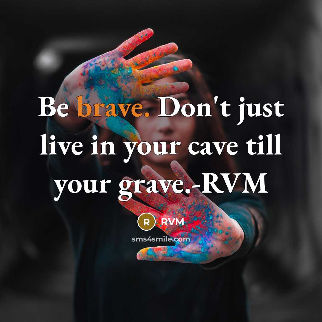 “Be brave. Don't just live in your cave till your…” quote by RVM
