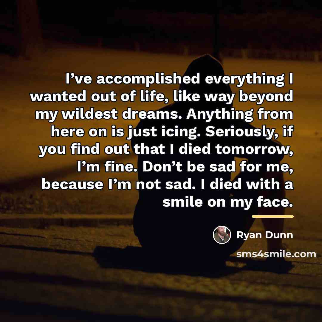 “I’ve accomplished everything I wanted out of life, like way…” quote by Ryan Dunn