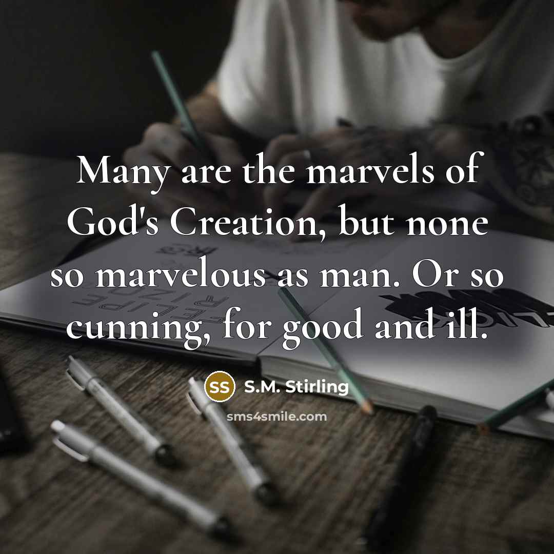 “Many are the marvels of God's Creation, but none so…” quote by S.M. Stirling