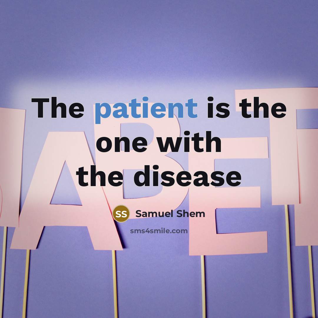 “The patient is the one with the disease…” quote by Samuel Shem