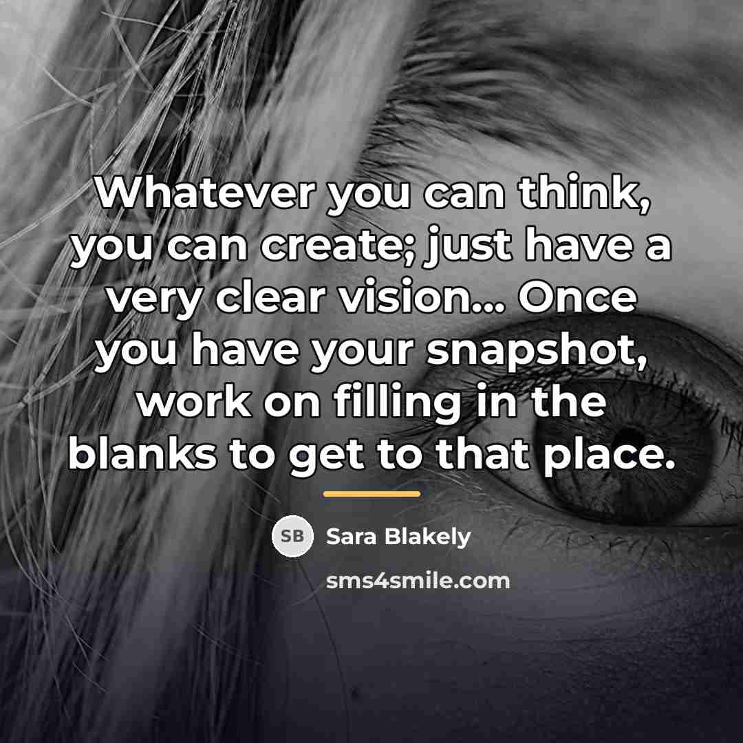 “Whatever you can think, you can create; just have a…” quote by Sara Blakely